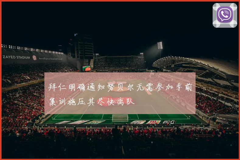 拜仁明确通知努贝尔无需参加季前集训施压其尽快离队